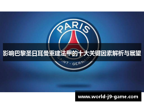 影响巴黎圣日耳曼重建法甲的十大关键因素解析与展望