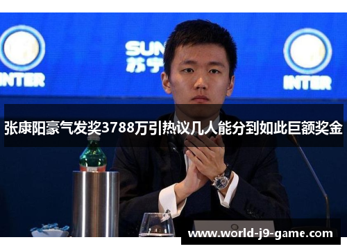 张康阳豪气发奖3788万引热议几人能分到如此巨额奖金