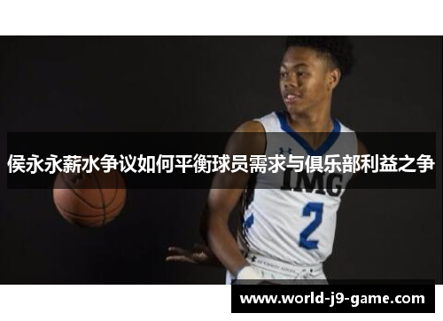 侯永永薪水争议如何平衡球员需求与俱乐部利益之争 侯永永薪水争议如何平衡球员需求与俱乐部利益之争