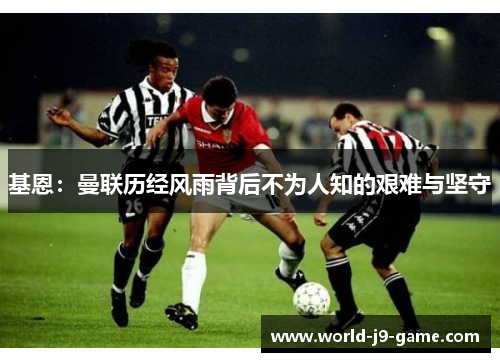 基恩:曼联历经风雨背后不为人知的艰难与坚守 基恩:曼联历经风雨背后不为人知的艰难与坚守