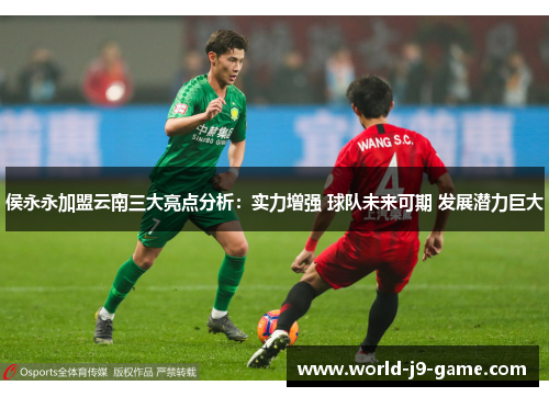 侯永永加盟云南三大亮点分析:实力增强 球队未来可期 发展潜力巨大 侯永永加盟云南三大亮点分析:实力增强 球队未来可期 发展潜力巨大