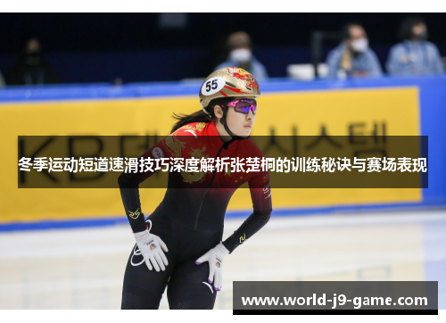 冬季运动短道速滑技巧深度解析张楚桐的训练秘诀与赛场表现 冬季运动短道速滑技巧深度解析张楚桐的训练秘诀与赛场表现