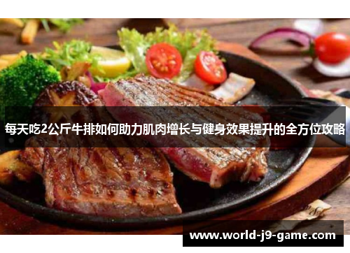 每天吃2公斤牛排如何助力肌肉增长与健身效果提升的全方位攻略