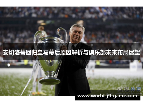 安切洛蒂回归皇马幕后原因解析与俱乐部未来布局展望