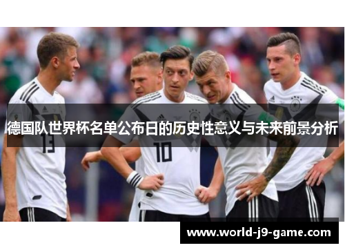 德国队世界杯名单公布日的历史性意义与未来前景分析 德国队世界杯名单公布日的历史性意义与未来前景分析