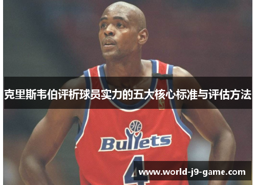 克里斯韦伯评析球员实力的五大核心标准与评估方法