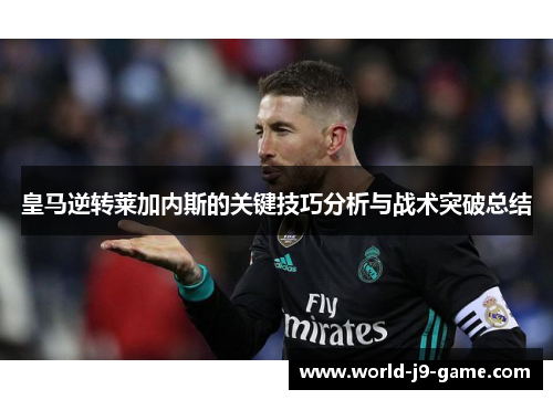 皇马逆转莱加内斯的关键技巧分析与战术突破总结 皇马逆转莱加内斯的关键技巧分析与战术突破总结