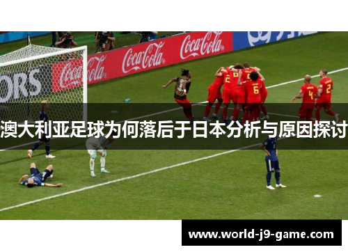 澳大利亚足球为何落后于日本分析与原因探讨