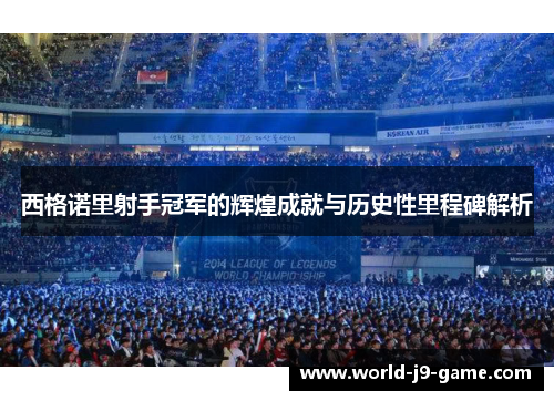 西格诺里射手冠军的辉煌成就与历史性里程碑解析 西格诺里射手冠军的辉煌成就与历史性里程碑解析