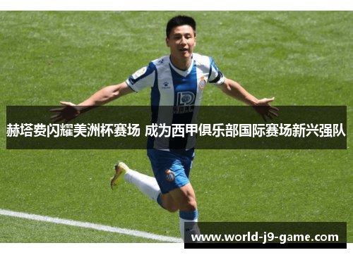 赫塔费闪耀美洲杯赛场 成为西甲俱乐部国际赛场新兴强队