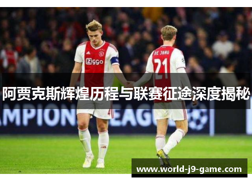 阿贾克斯辉煌历程与联赛征途深度揭秘