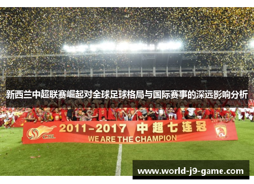 新西兰中超联赛崛起对全球足球格局与国际赛事的深远影响分析