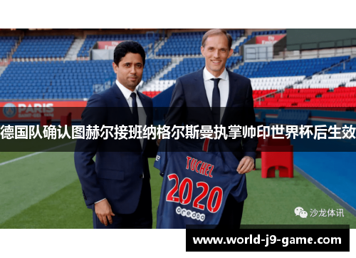 德国队确认图赫尔接班纳格尔斯曼执掌帅印世界杯后生效