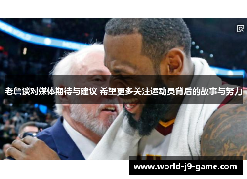 老詹谈对媒体期待与建议 希望更多关注运动员背后的故事与努力