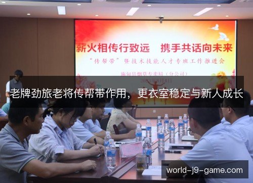 老牌劲旅老将传帮带作用，更衣室稳定与新人成长