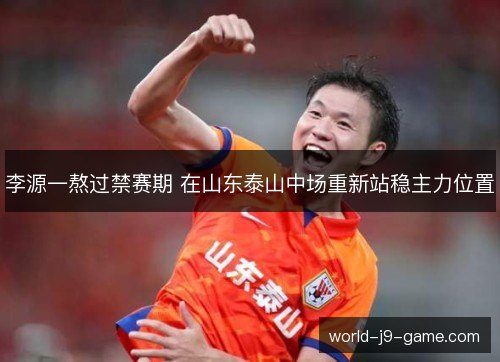 李源一熬过禁赛期 在山东泰山中场重新站稳主力位置